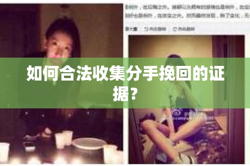 如何合法收集分手挽回的证据？