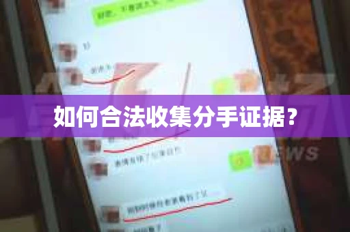 如何合法收集分手证据？